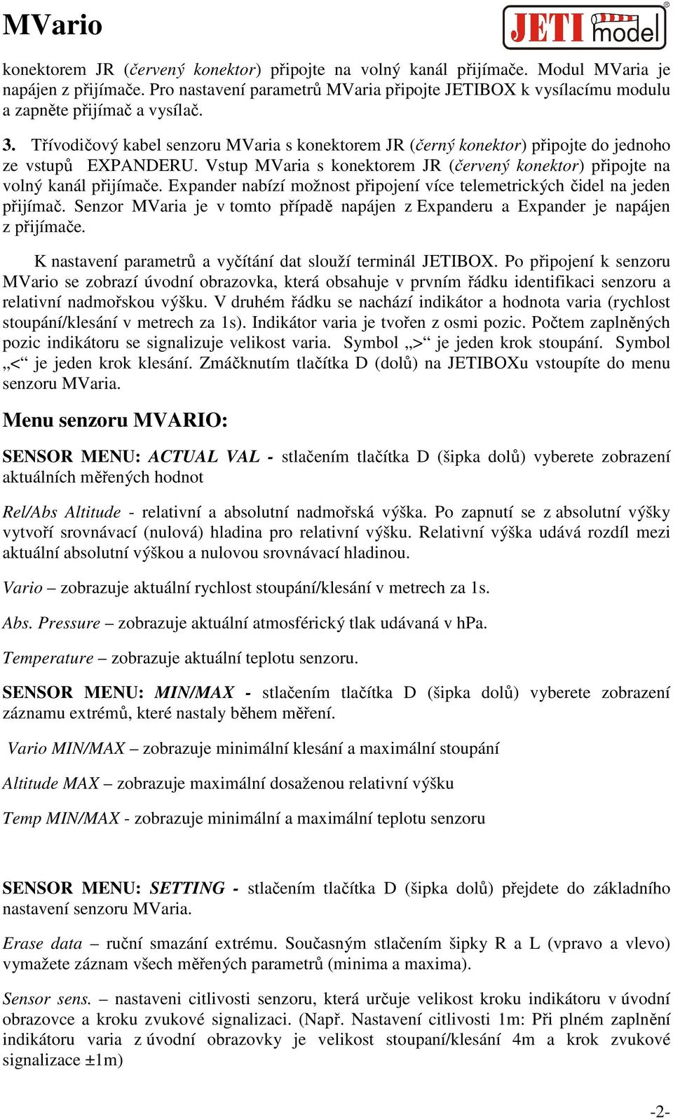 Třívodičový kabel senzoru MVaria s konektorem JR (černý konektor) připojte do jednoho ze vstupů EXPANDERU. Vstup MVaria s konektorem JR (červený konektor) připojte na volný kanál přijímače.