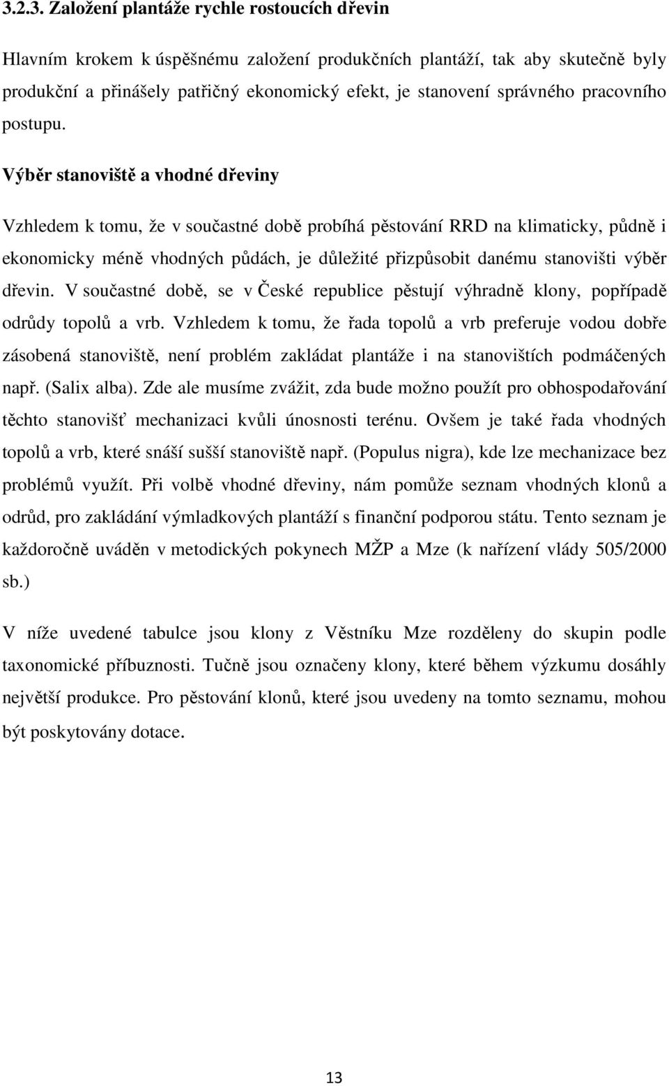 Výběr stanoviště a vhodné dřeviny Vzhledem k tomu, že v součastné době probíhá pěstování RRD na klimaticky, půdně i ekonomicky méně vhodných půdách, je důležité přizpůsobit danému stanovišti výběr