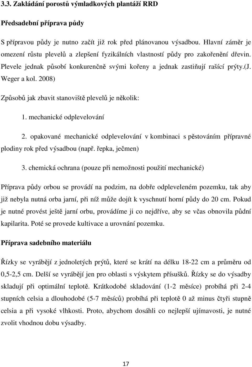 2008) Způsobů jak zbavit stanoviště plevelů je několik: 1. mechanické odplevelování 2. opakované mechanické odplevelování v kombinaci s pěstováním přípravné plodiny rok před výsadbou (např.