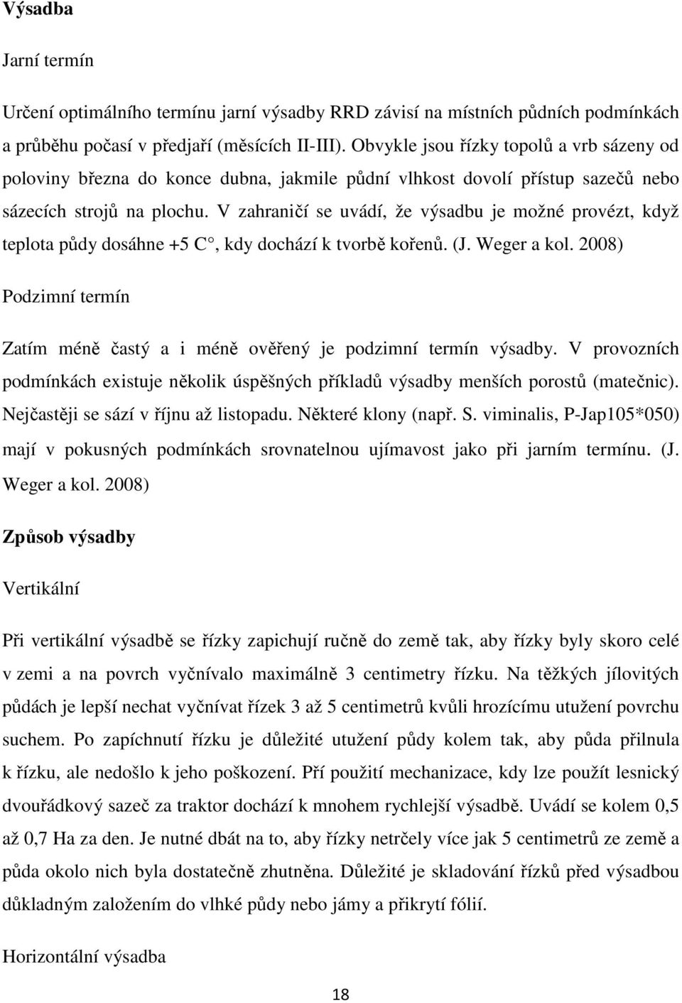 V zahraničí se uvádí, že výsadbu je možné provézt, když teplota půdy dosáhne +5 C, kdy dochází k tvorbě kořenů. (J. Weger a kol.