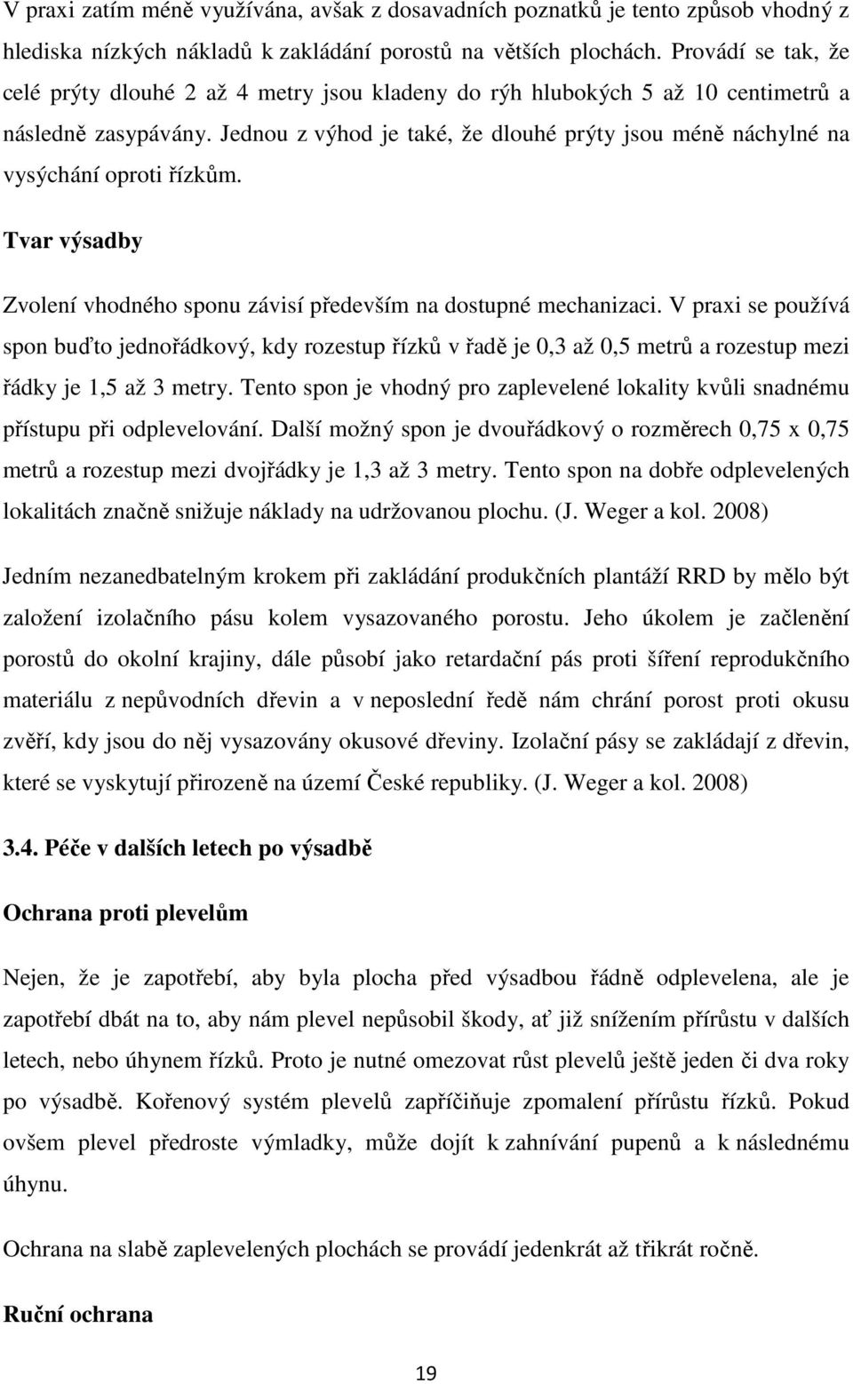 Jednou z výhod je také, že dlouhé prýty jsou méně náchylné na vysýchání oproti řízkům. Tvar výsadby Zvolení vhodného sponu závisí především na dostupné mechanizaci.