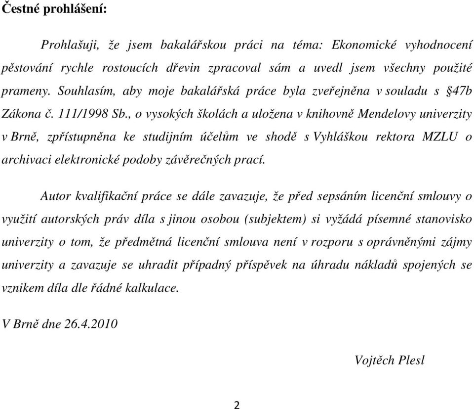 , o vysokých školách a uložena v knihovně Mendelovy univerzity v Brně, zpřístupněna ke studijním účelům ve shodě s Vyhláškou rektora MZLU o archivaci elektronické podoby závěrečných prací.