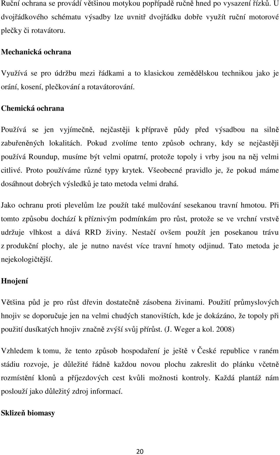 Chemická ochrana Používá se jen vyjímečně, nejčastěji k přípravě půdy před výsadbou na silně zabuřeněných lokalitách.