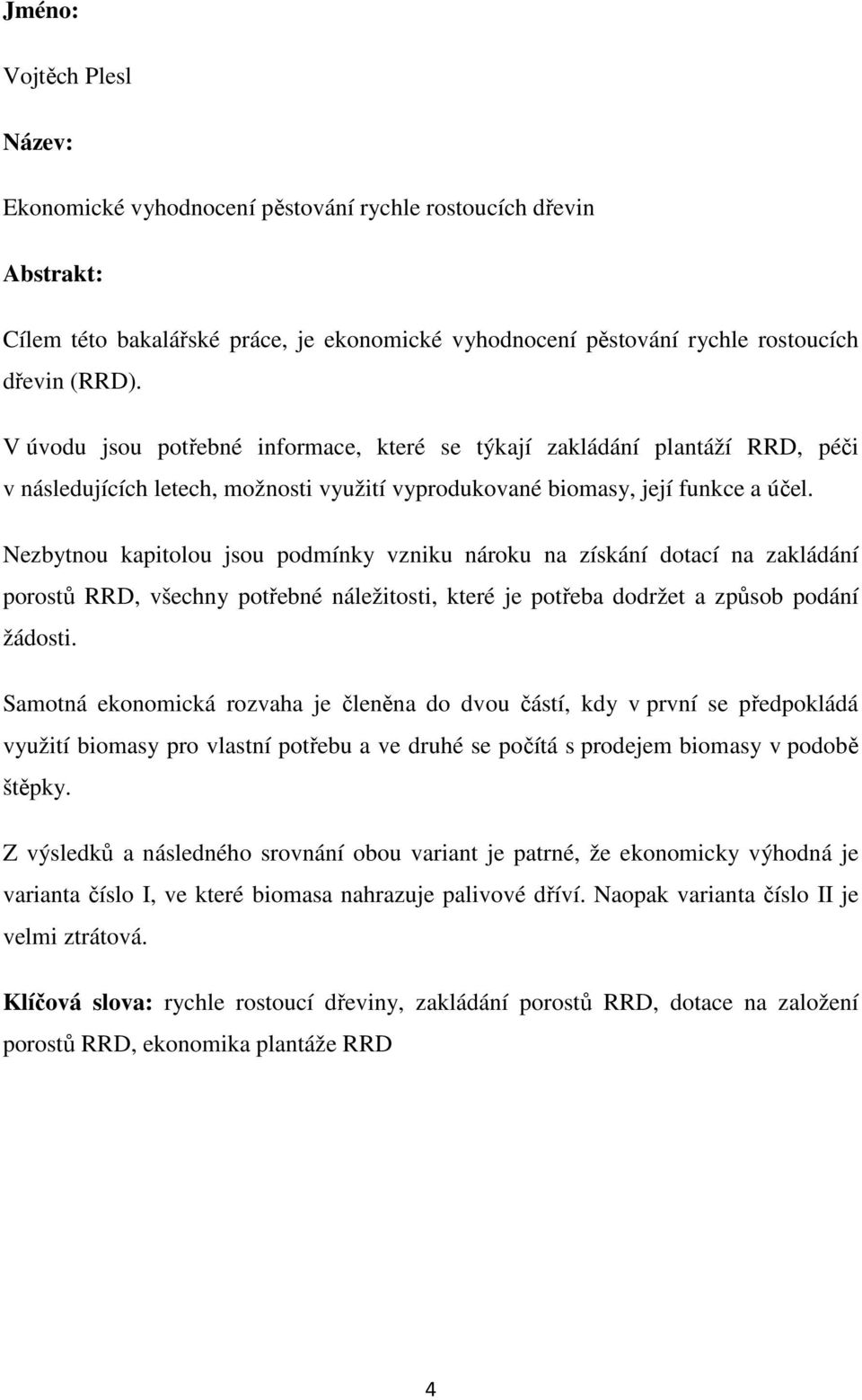 Nezbytnou kapitolou jsou podmínky vzniku nároku na získání dotací na zakládání porostů RRD, všechny potřebné náležitosti, které je potřeba dodržet a způsob podání žádosti.