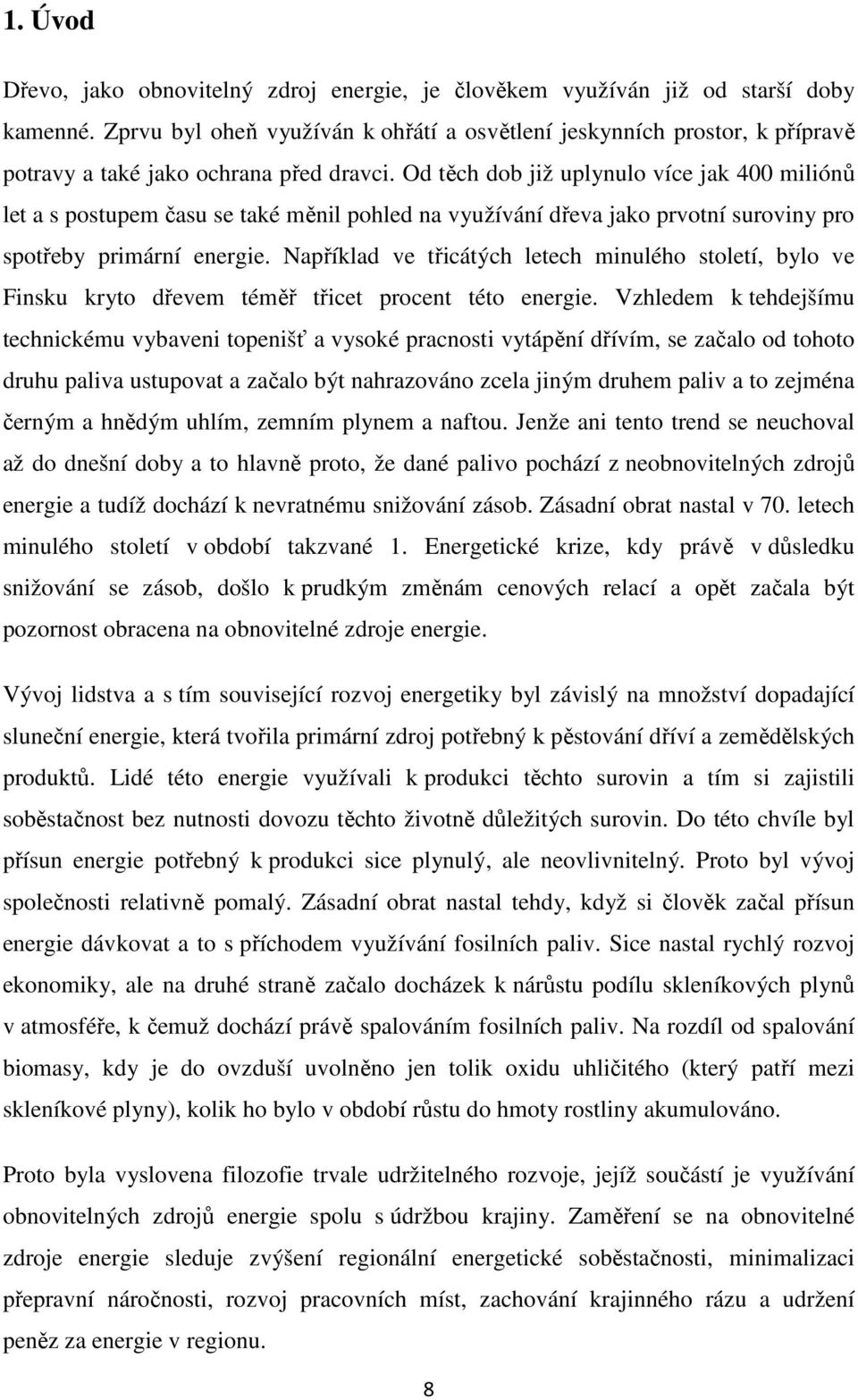 Od těch dob již uplynulo více jak 400 miliónů let a s postupem času se také měnil pohled na využívání dřeva jako prvotní suroviny pro spotřeby primární energie.