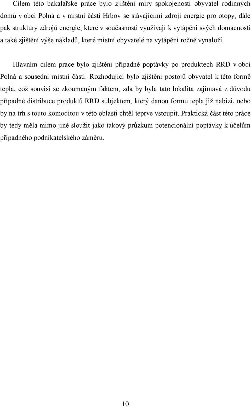 Hlavním cílem práce bylo zjištění případné poptávky po produktech RRD v obci Polná a sousední místní části.