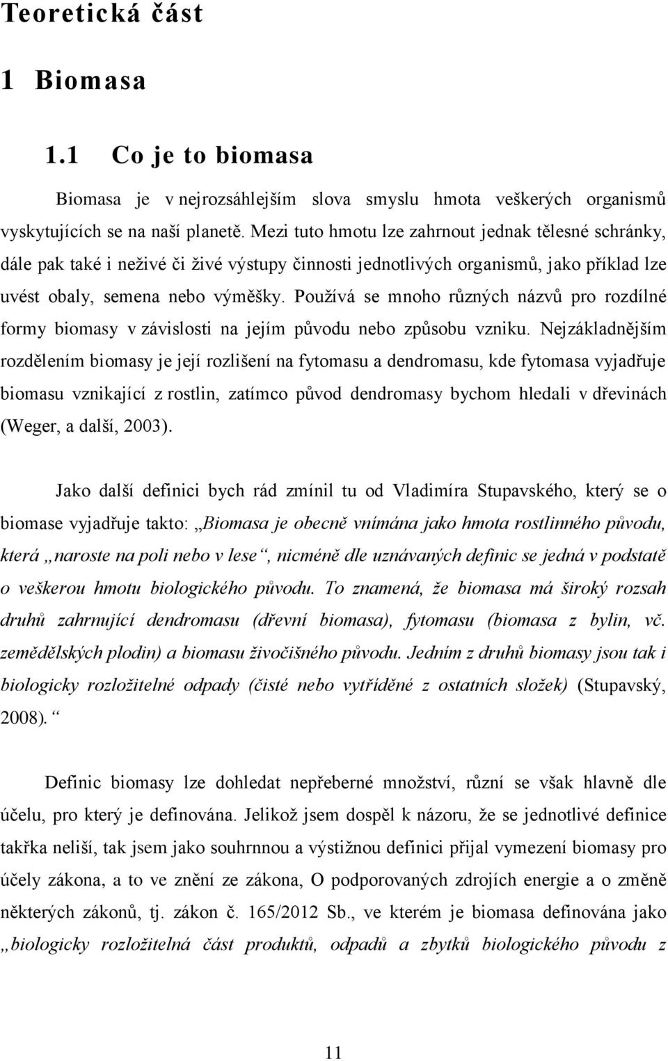 Používá se mnoho různých názvů pro rozdílné formy biomasy v závislosti na jejím původu nebo způsobu vzniku.