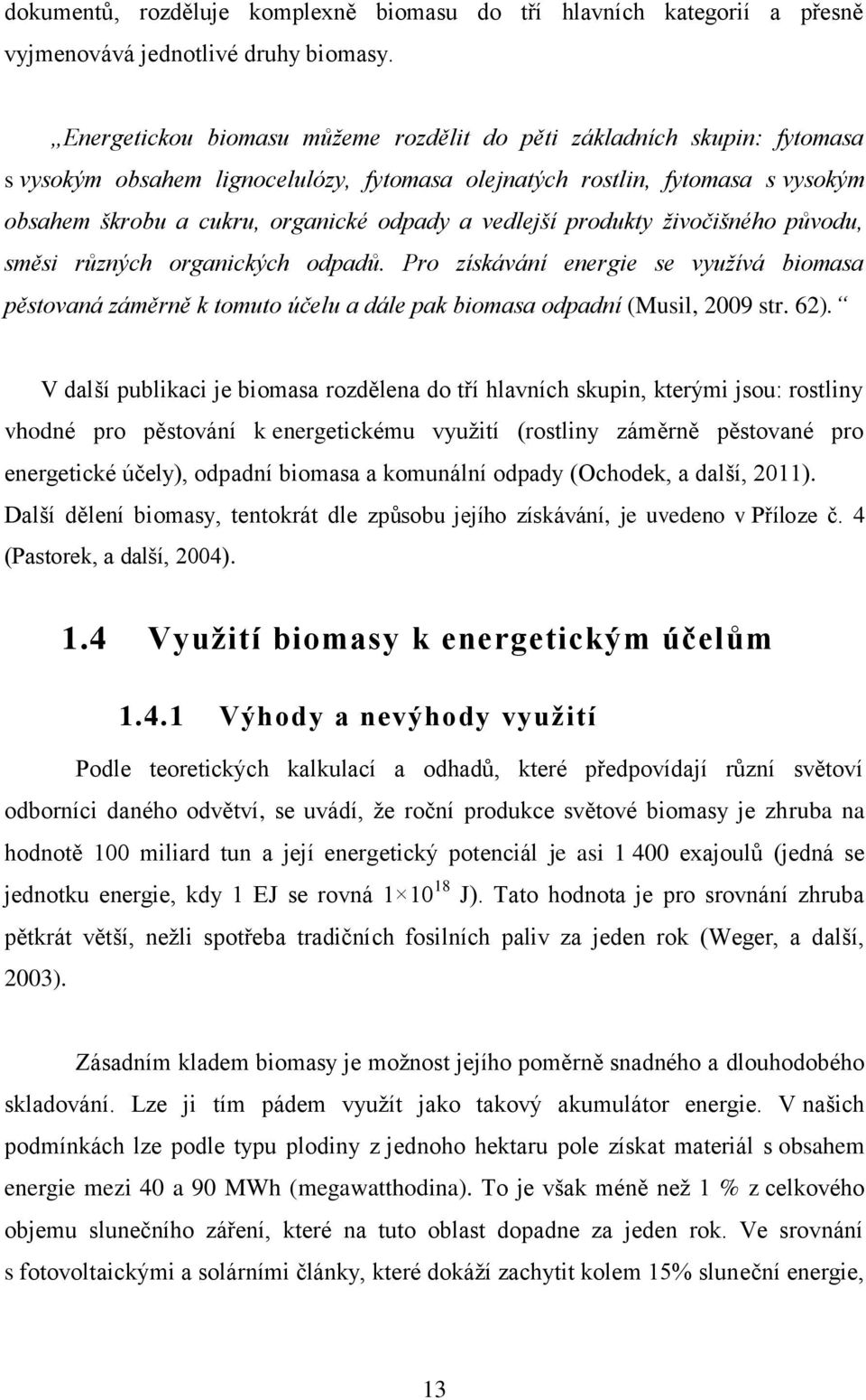 vedlejší produkty živočišného původu, směsi různých organických odpadů. Pro získávání energie se využívá biomasa pěstovaná záměrně k tomuto účelu a dále pak biomasa odpadní (Musil, 2009 str. 62).