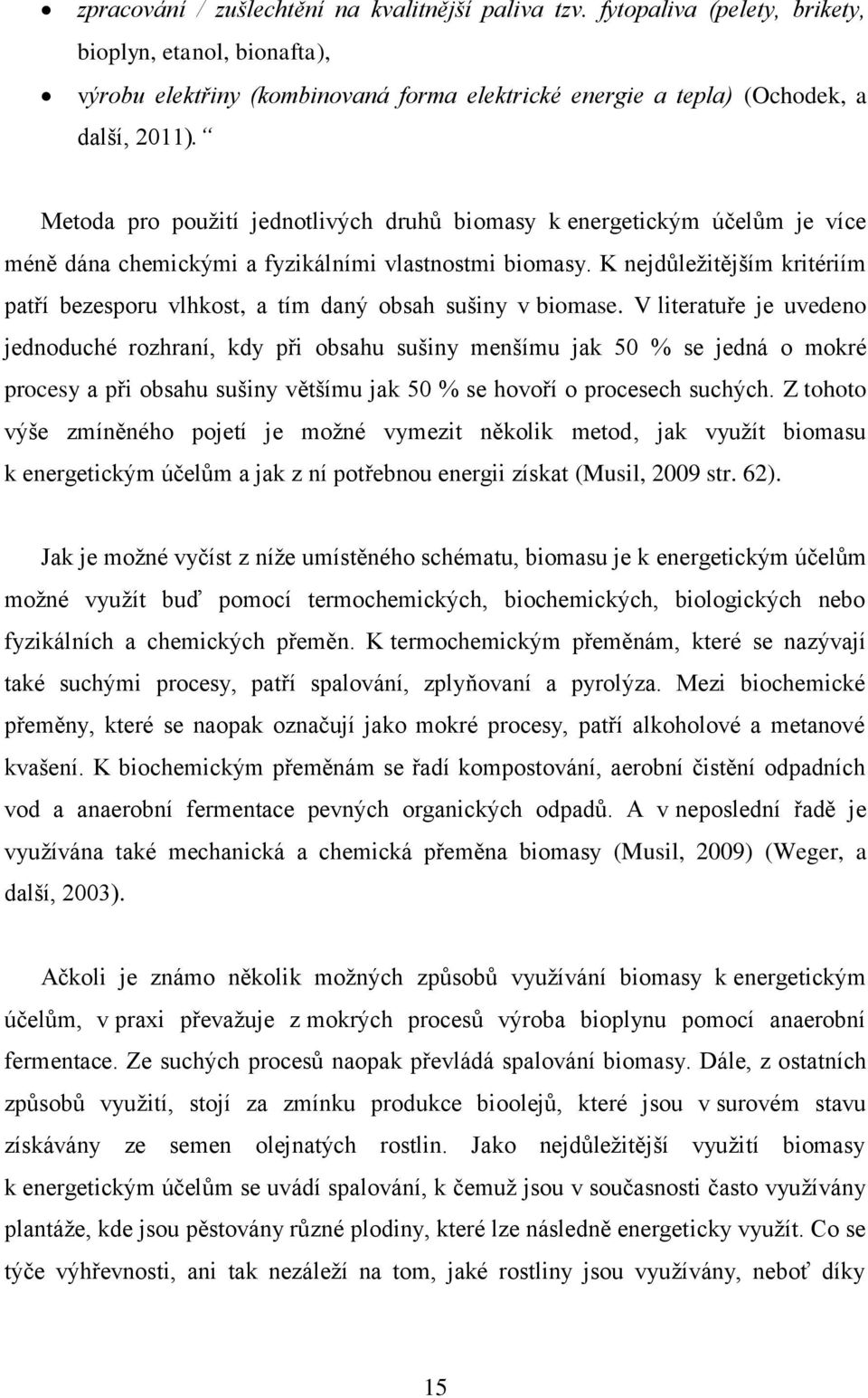 K nejdůležitějším kritériím patří bezesporu vlhkost, a tím daný obsah sušiny v biomase.