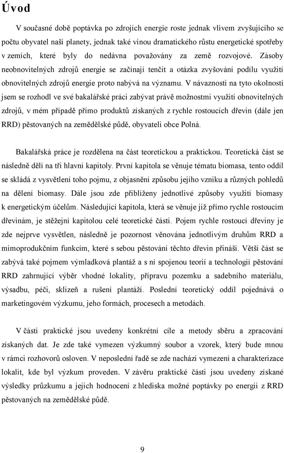 V návaznosti na tyto okolnosti jsem se rozhodl ve své bakalářské práci zabývat právě možnostmi využití obnovitelných zdrojů, v mém případě přímo produktů získaných z rychle rostoucích dřevin (dále