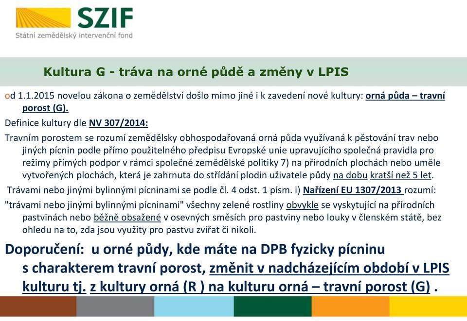 upravujícího společná pravidla pro režimy přímých podpor v rámci společné zemědělské politiky 7) na přírodních plochách nebo uměle vytvořených plochách, která je zahrnuta do střídání plodin uživatele