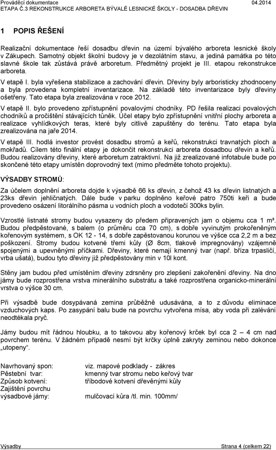 byla vyřešena stabilizace a zachování dřevin. Dřeviny byly arboristicky zhodnoceny a byla provedena kompletní inventarizace. Na základě této inventarizace byly dřeviny ošetřeny.