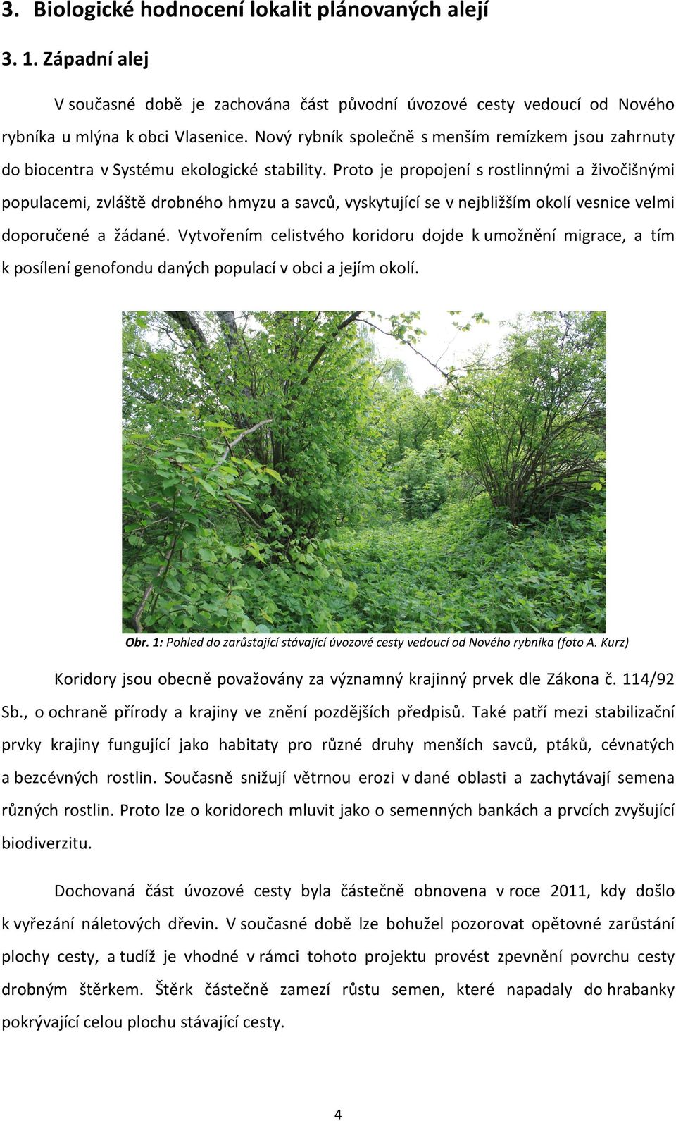 Proto je propojení s rostlinnými a živočišnými populacemi, zvláště drobného hmyzu a savců, vyskytující se v nejbližším okolí vesnice velmi doporučené a žádané.