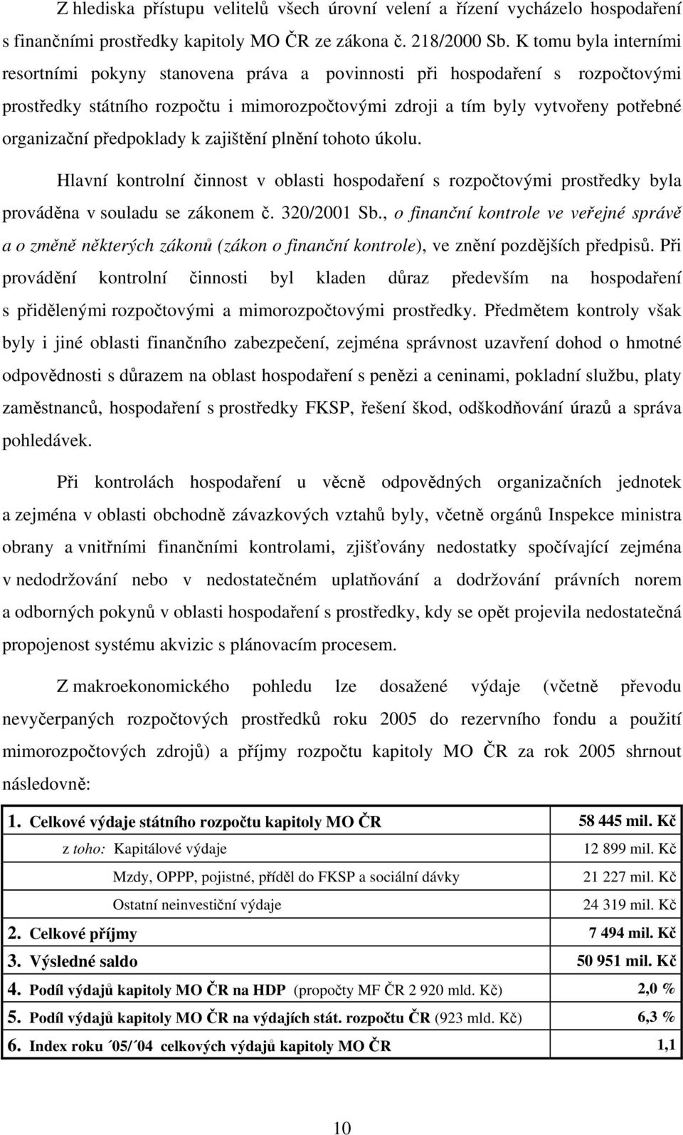 předpoklady k zajištění plnění tohoto úkolu. Hlavní kontrolní činnost v oblasti hospodaření s rozpočtovými prostředky byla prováděna v souladu se zákonem č. 320/2001 Sb.