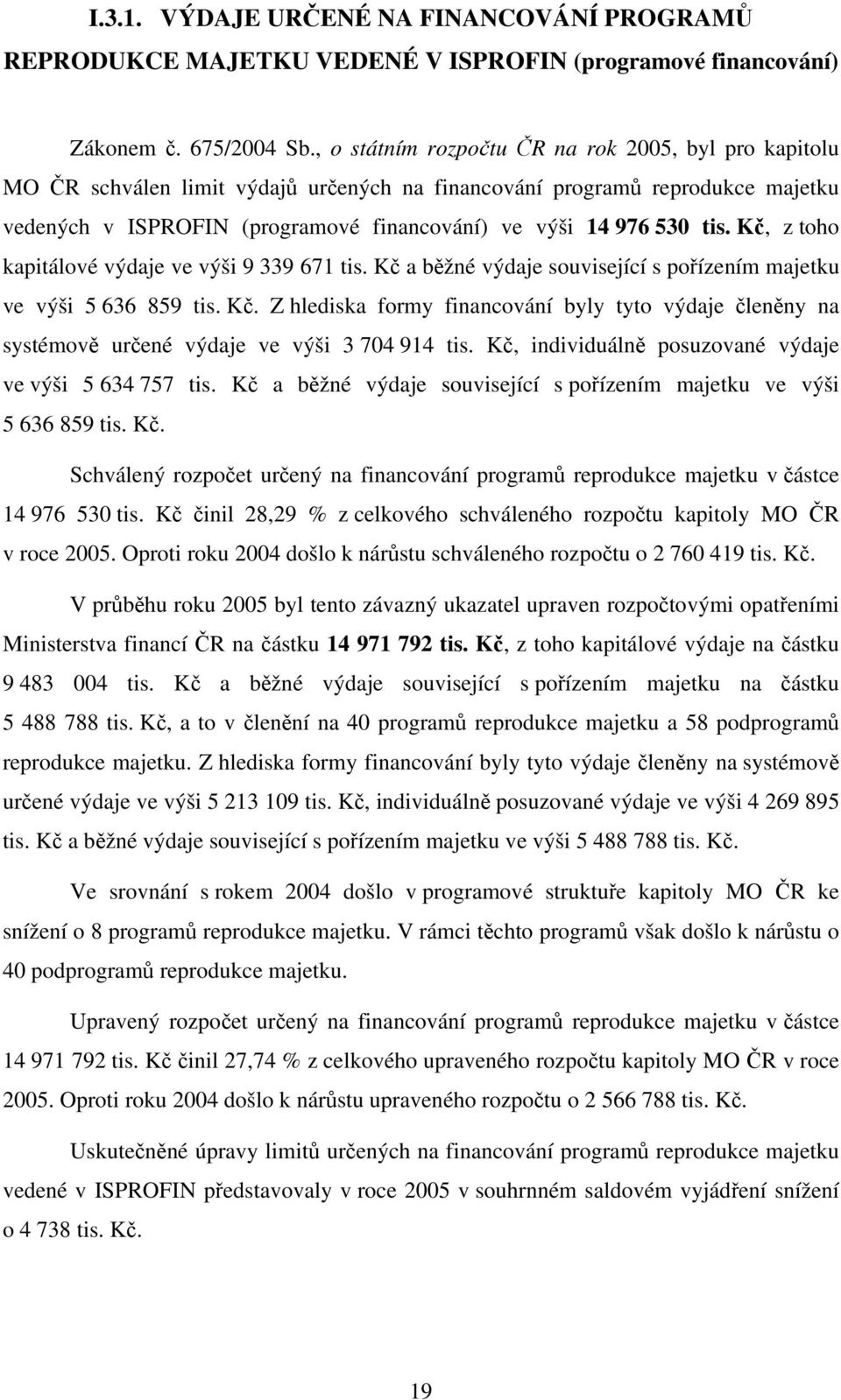 tis. Kč, z toho kapitálové výdaje ve výši 9 339 671 tis. Kč a běžné výdaje související s pořízením majetku ve výši 5 636 859 tis. Kč. Z hlediska formy financování byly tyto výdaje členěny na systémově určené výdaje ve výši 3 704 914 tis.