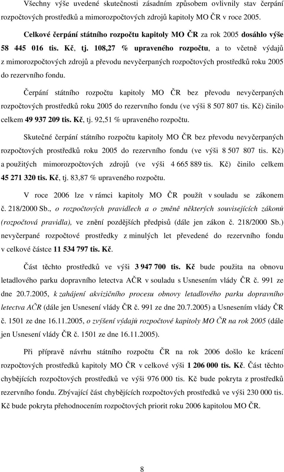 108,27 % upraveného rozpočtu, a to včetně výdajů z mimorozpočtových zdrojů a převodu nevyčerpaných rozpočtových prostředků roku 2005 do rezervního fondu.