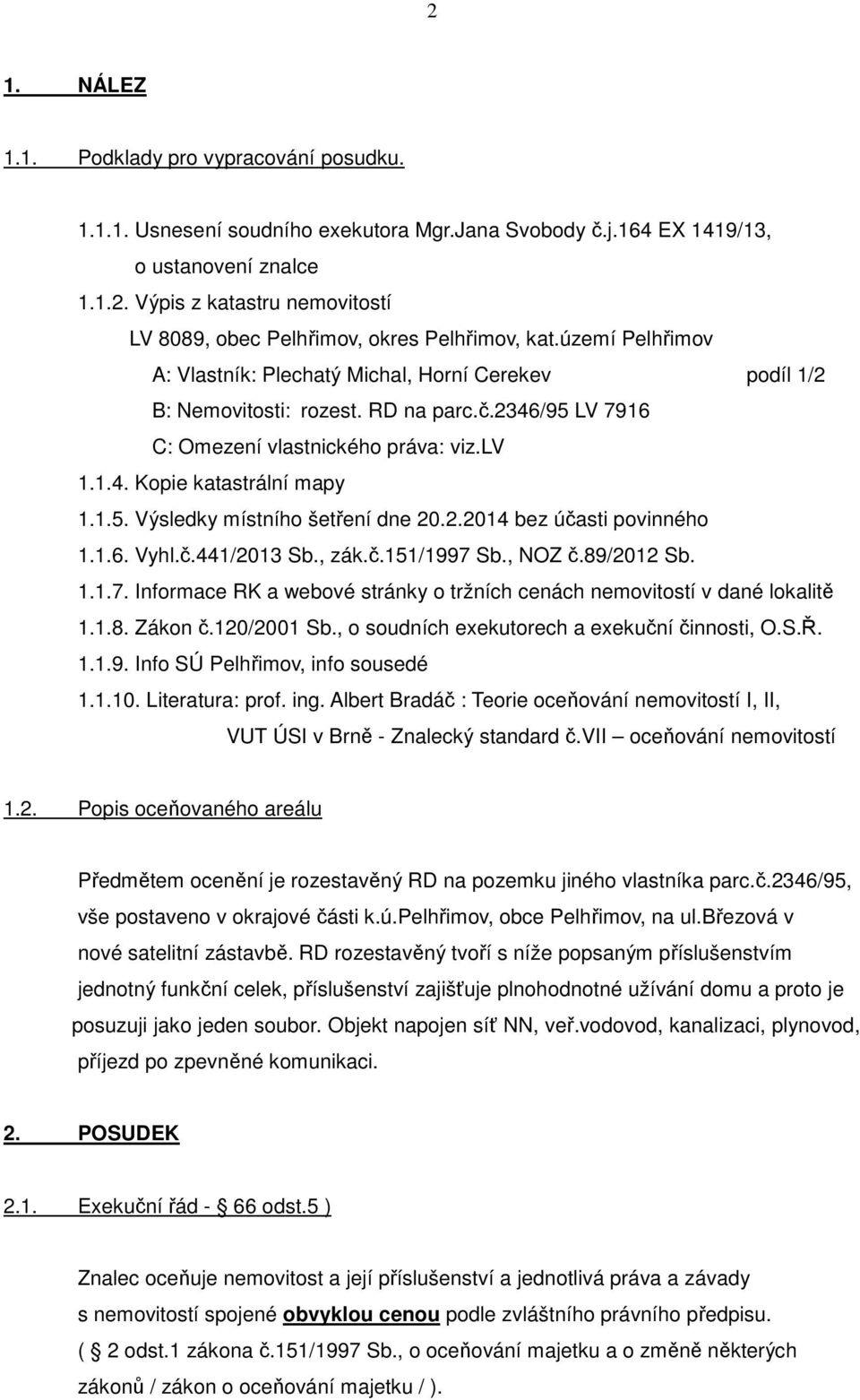 2.2014 bez účasti povinného 1.1.6. Vyhl.č.441/2013 Sb., zák.č.151/1997 Sb., NOZ č.89/2012 Sb. 1.1.7. Informace RK a webové stránky o tržních cenách nemovitostí v dané lokalitě 1.1.8. Zákon č.