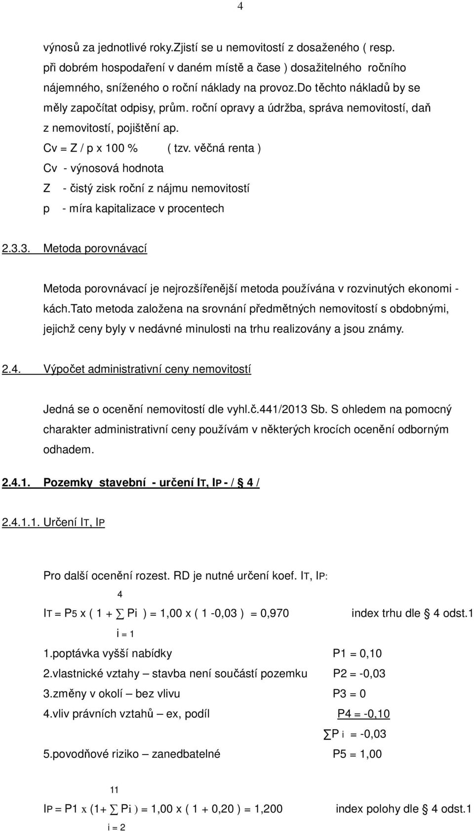 věčná renta ) Cv - výnosová hodnota Z - čistý zisk roční z nájmu nemovitostí p - míra kapitalizace v procentech 2.3.