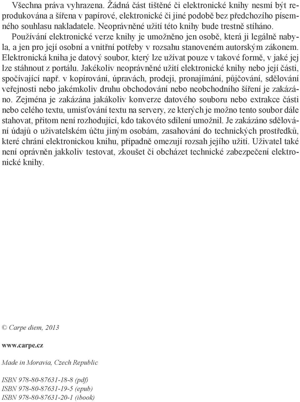 Používání elektronické verze knihy je umožněno jen osobě, která ji legálně nabyla, a jen pro její osobní a vnitřní potřeby v rozsahu stanoveném autorským zákonem.