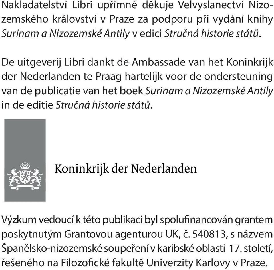 De uitgeverij Libri dankt de Ambassade van het Koninkrijk der Nederlanden te Praag hartelijk voor de ondersteuning van de publicatie van het boek Surinam