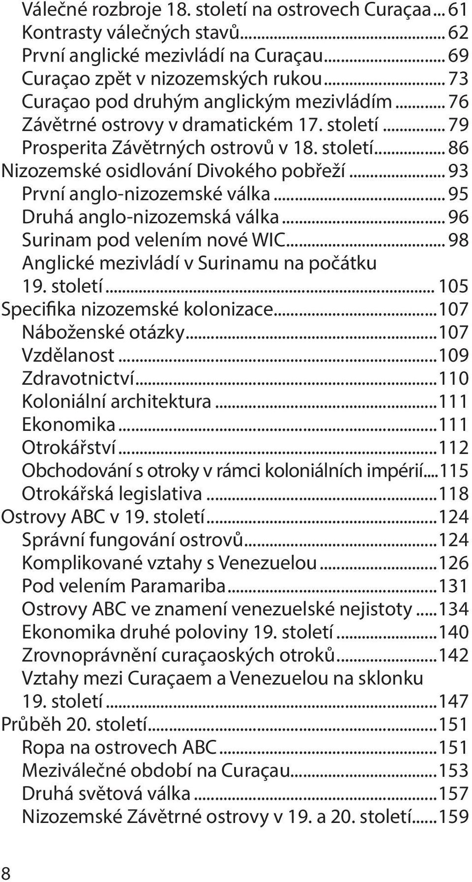 .. 93 První anglo-nizozemské válka... 95 Druhá anglo-nizozemská válka... 96 Surinam pod velením nové WIC... 98 Anglické mezivládí v Surinamu na počátku 19. století.