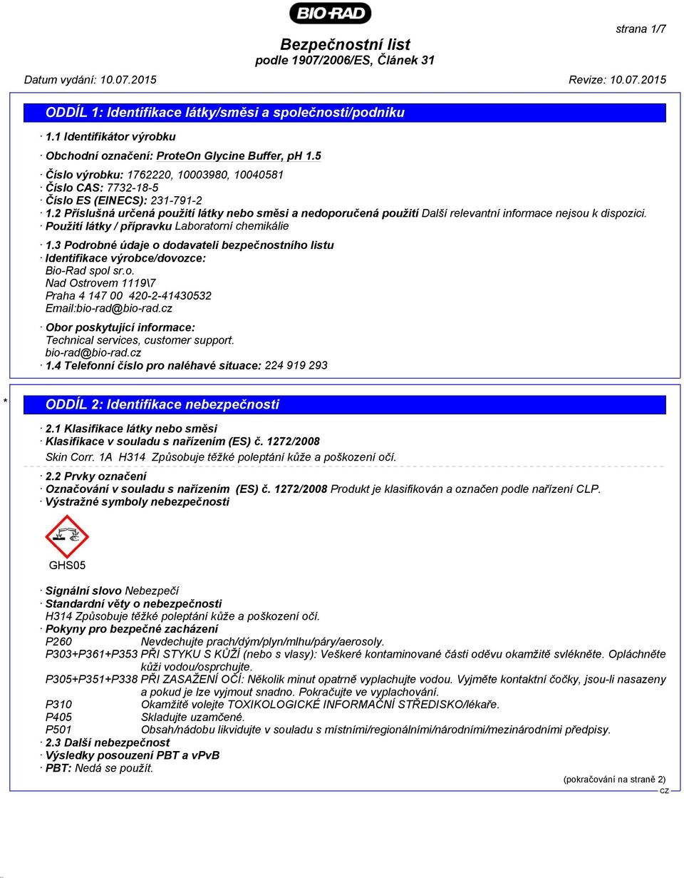 3 Podrobné údaje o dodavateli bezpečnostního listu Identifikace výrobce/dovozce: Bio-Rad spol sr.o. Nad Ostrovem 1119\7 Praha 4 147 00 420-2-41430532 Email:bio-rad@bio-rad.