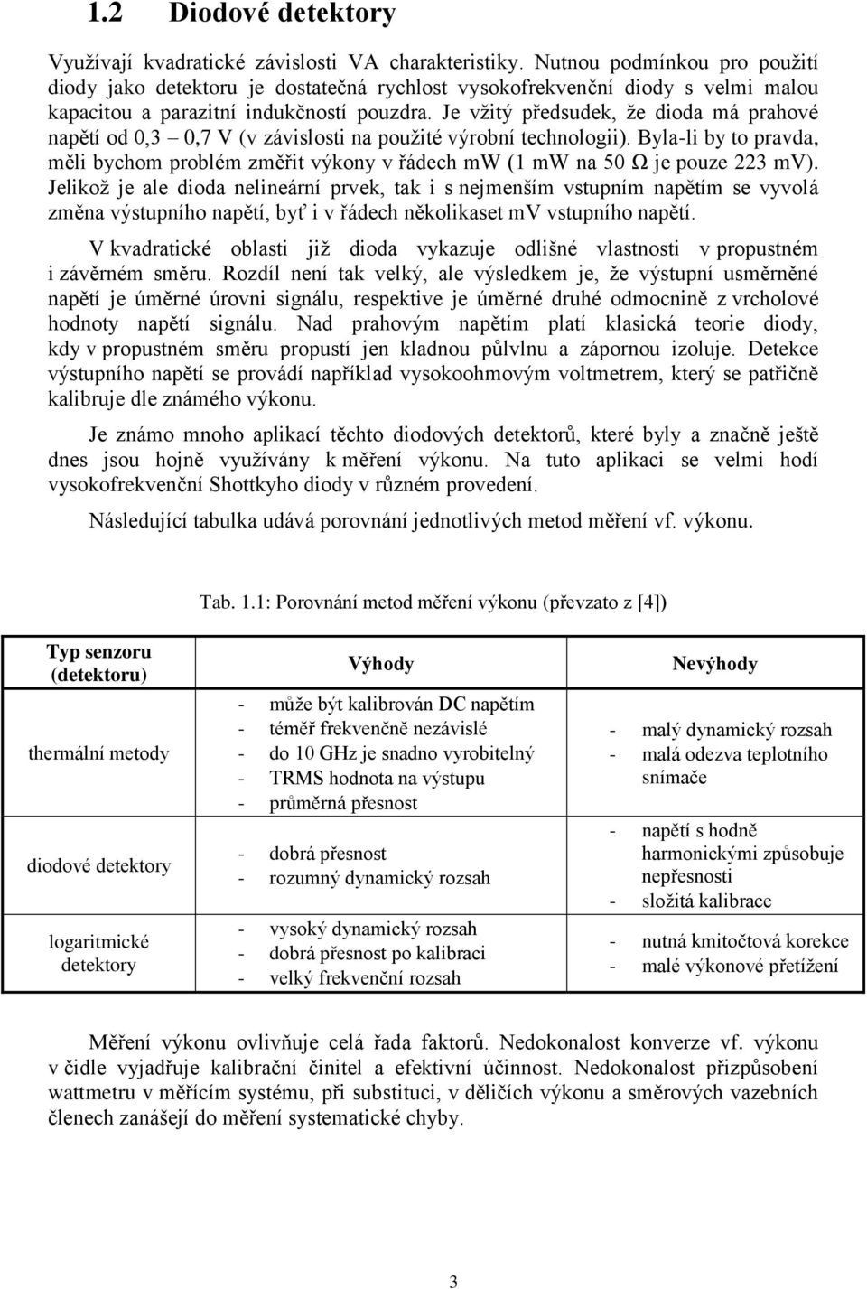 Je vžitý předsudek, že dioda má prahové napětí od 0,3 0,7 V (v závislosti na použité výrobní technologii).