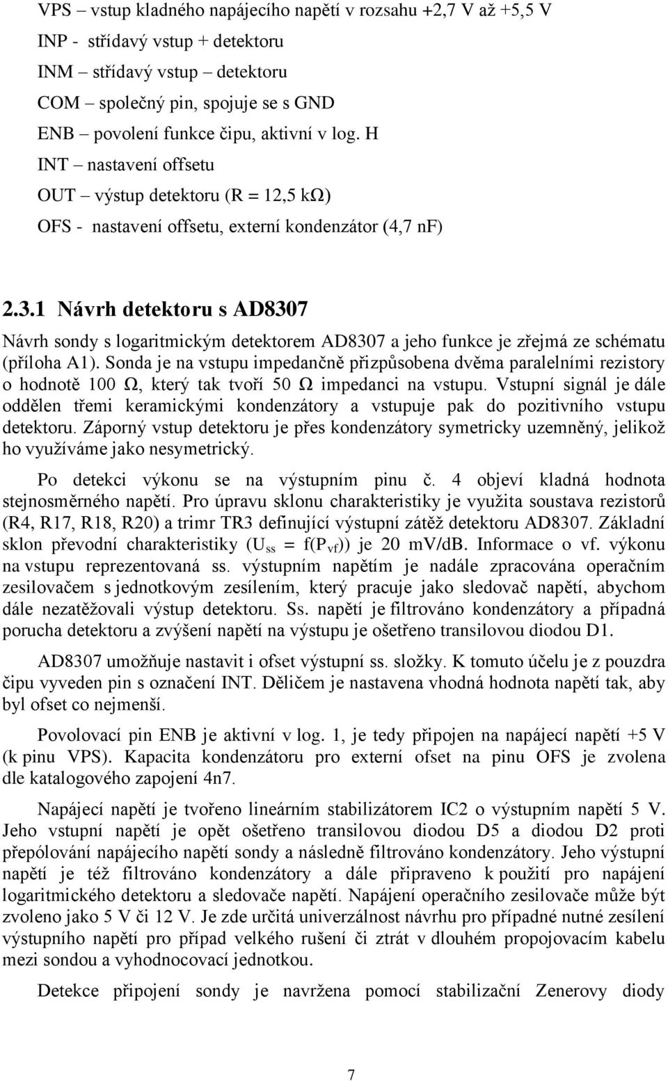 1 Návrh detektoru s AD8307 Návrh sondy s logaritmickým detektorem AD8307 a jeho funkce je zřejmá ze schématu (příloha A1).