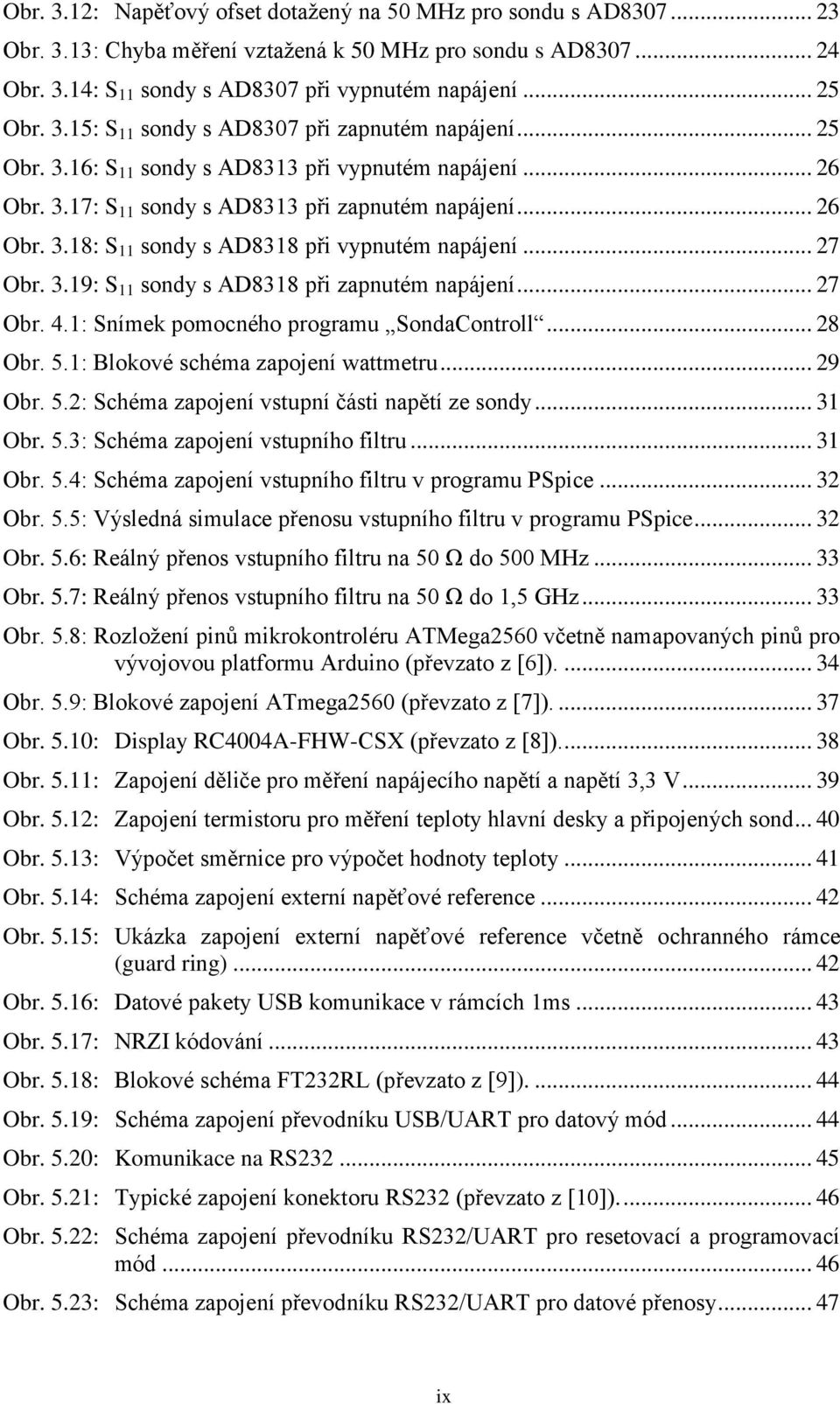 .. 27 Obr. 3.19: S 11 sondy s AD8318 při zapnutém napájení... 27 Obr. 4.1: Snímek pomocného programu SondaControll... 28 Obr. 5.1: Blokové schéma zapojení wattmetru... 29 Obr. 5.2: Schéma zapojení vstupní části napětí ze sondy.