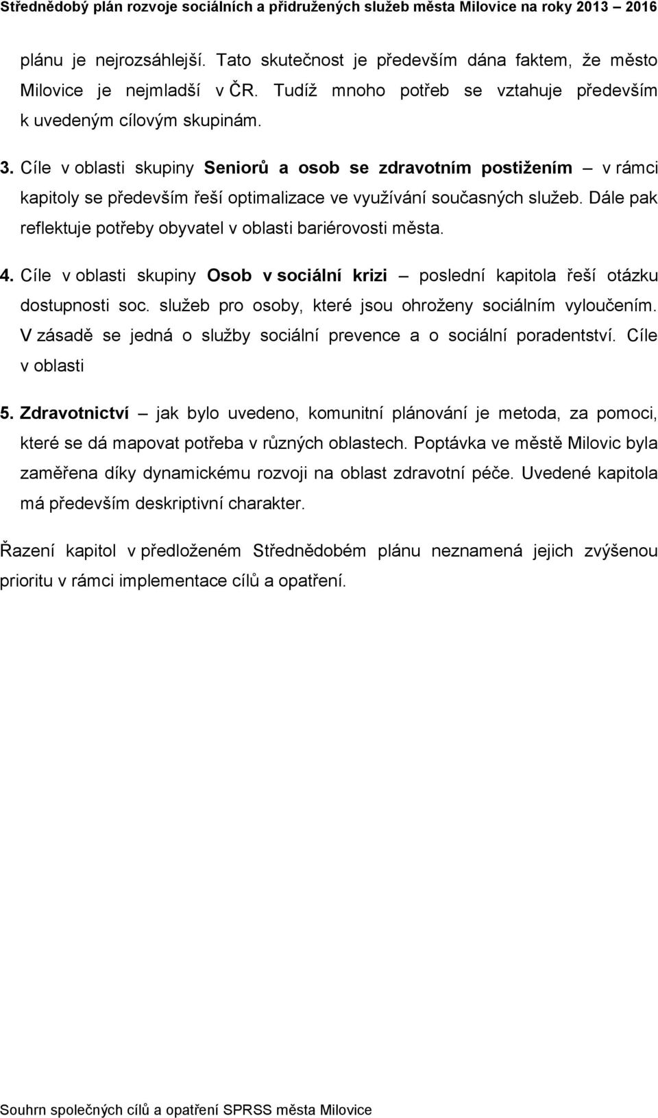 Dále pak reflektuje potřeby obyvatel v oblasti bariérovosti města. 4. Cíle v oblasti skupiny Osob v sociální krizi poslední kapitola řeší otázku dostupnosti soc.