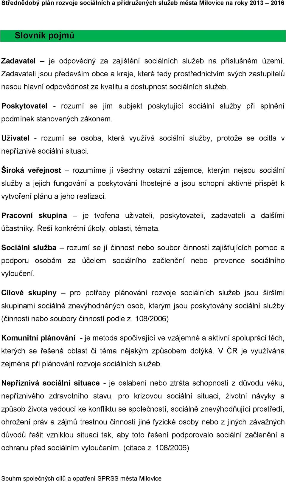 Poskytovatel - rozumí se jím subjekt poskytující sociální služby při splnění podmínek stanovených zákonem.