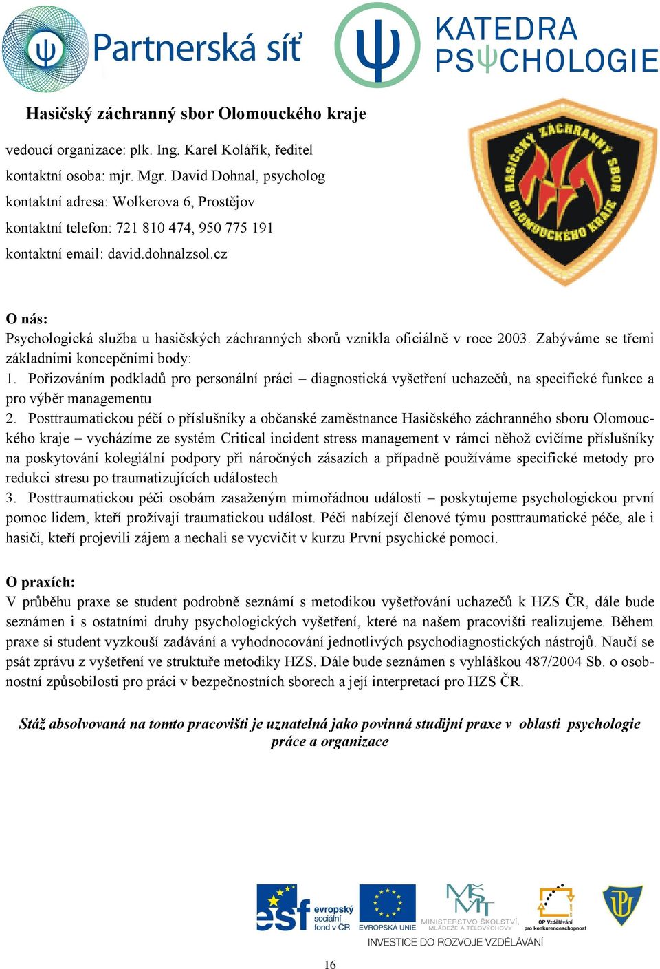 cz O nás: Psychologická služba u hasičských záchranných sborů vznikla oficiálně v roce 2003. Zabýváme se třemi základními koncepčními body: 1.