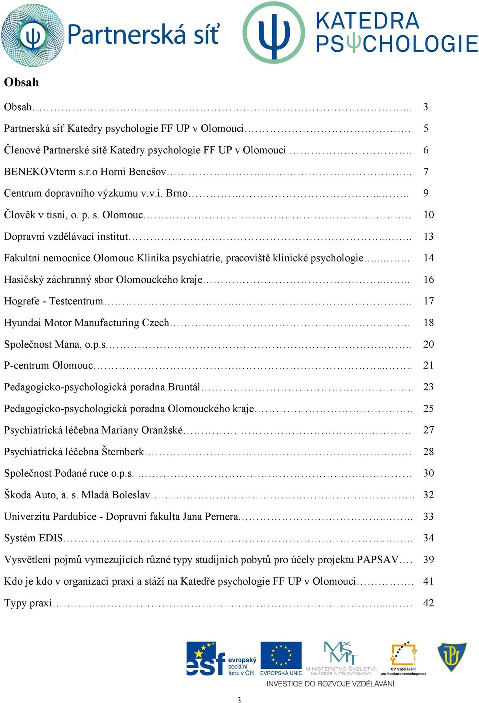 .... 14 Hasičský záchranný sbor Olomouckého kraje.... 16 Hogrefe - Testcentrum. 17 Hyundai Motor Manufacturing Czech.... 18 Společnost Mana, o.p.s.... 20 P-centrum Olomouc.