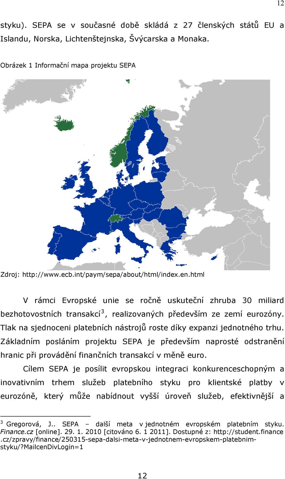 Tlak na sjednoceni platebních nástrojů roste díky expanzi jednotného trhu. Základním posláním projektu SEPA je především naprosté odstranění hranic při provádění finančních transakcí v měně euro.