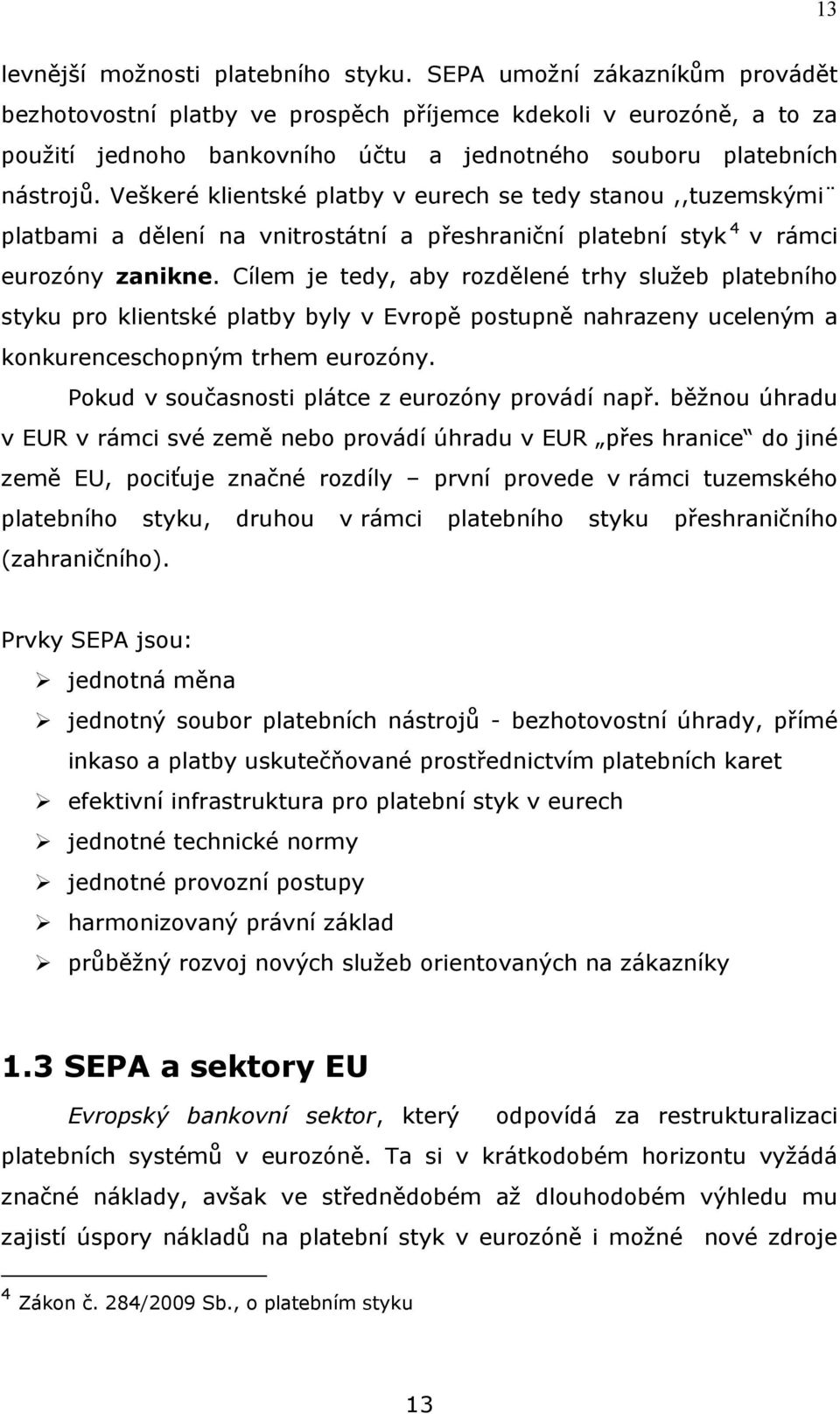 Veškeré klientské platby v eurech se tedy stanou,,tuzemskými platbami a dělení na vnitrostátní a přeshraniční platební styk 4 v rámci eurozóny zanikne.