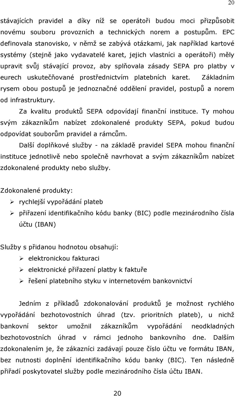 zásady SEPA pro platby v eurech uskutečňované prostřednictvím platebních karet. Základním rysem obou postupů je jednoznačné oddělení pravidel, postupů a norem od infrastruktury.