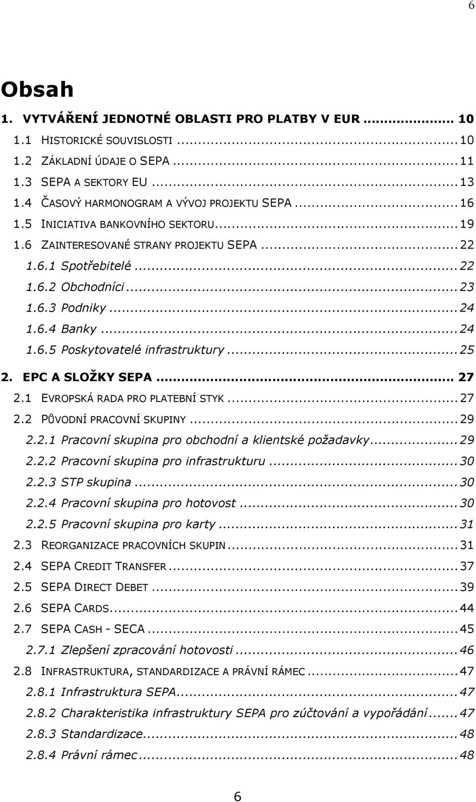 .. 25 2. EPC A SLOŽKY SEPA... 27 2.1 EVROPSKÁ RADA PRO PLATEBNÍ STYK... 27 2.2 PŮVODNÍ PRACOVNÍ SKUPINY... 29 2.2.1 Pracovní skupina pro obchodní a klientské požadavky... 29 2.2.2 Pracovní skupina pro infrastrukturu.