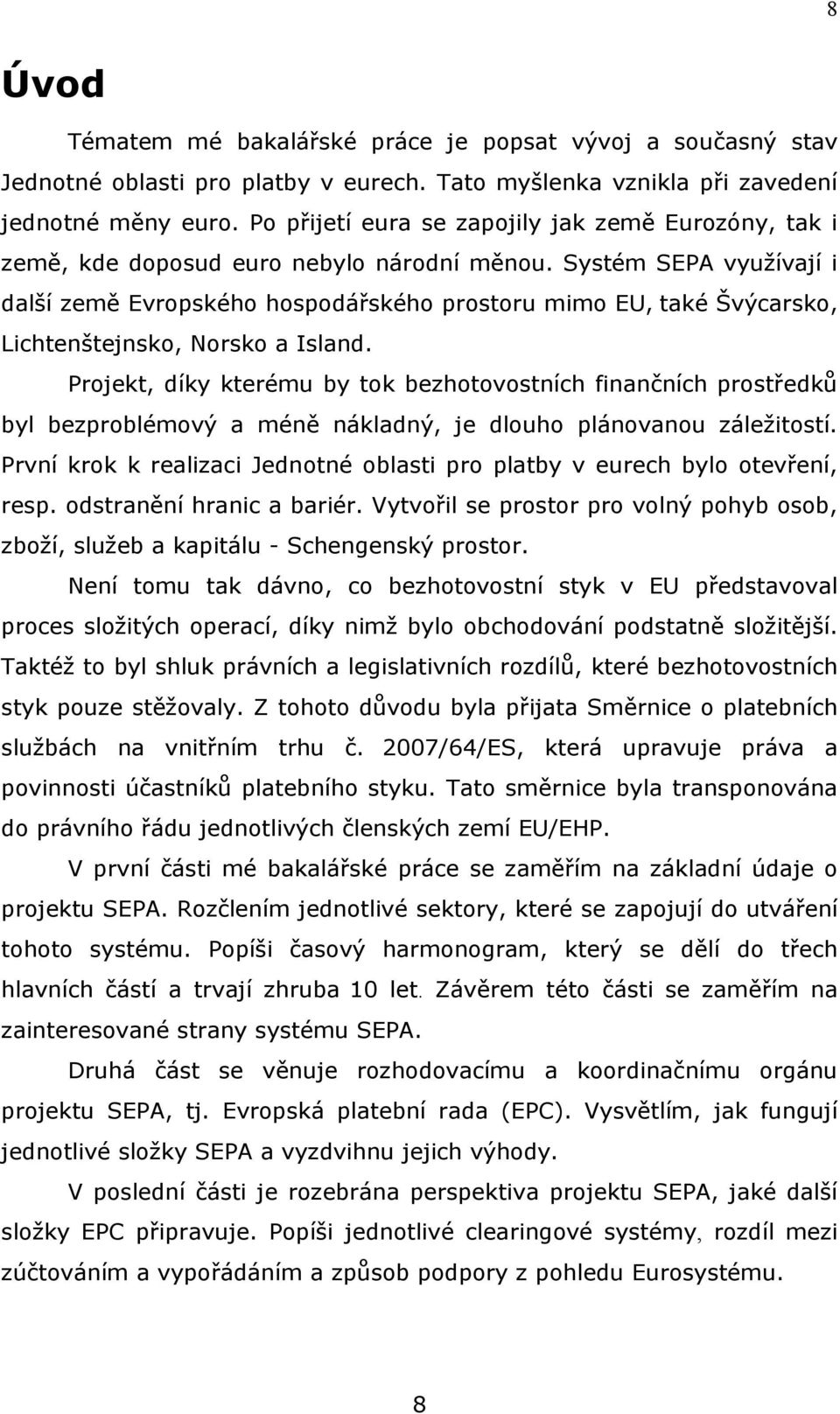 Systém SEPA vyuţívají i další země Evropského hospodářského prostoru mimo EU, také Švýcarsko, Lichtenštejnsko, Norsko a Island.