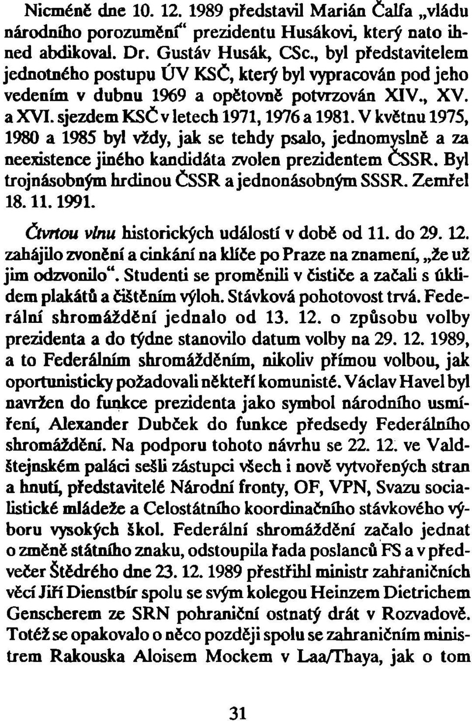 V květnu 1975, 1980 a 1985 byl vždy, jak se tehdy psalo, jednomyslně a za neexistence jiného kandidáta zvolen prezidentem CSSR. Byl trojnásobným hrdinou ČSSR a jednonásobným SSSR. Zemřel 18.11.1991.