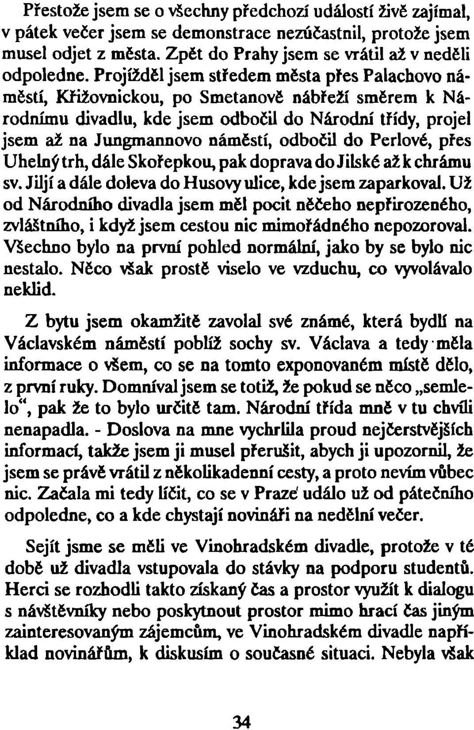 do Perlové, přes Uhelný trh, dále Skořepkou, pak doprava do Jilské až k chrámu sv. Jiljí a dále doleva do Husovy ulice, kde jsem zaparkoval.