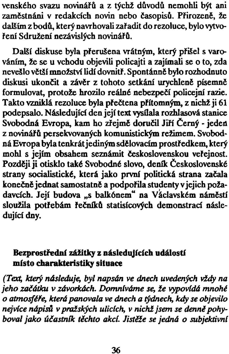 Další diskuse byla přerušena vrátným, který přišel s varováním, že se u vchodu objevili policajti a zajímali se o to, zda nevešlo větší množství lidí dovnitř.