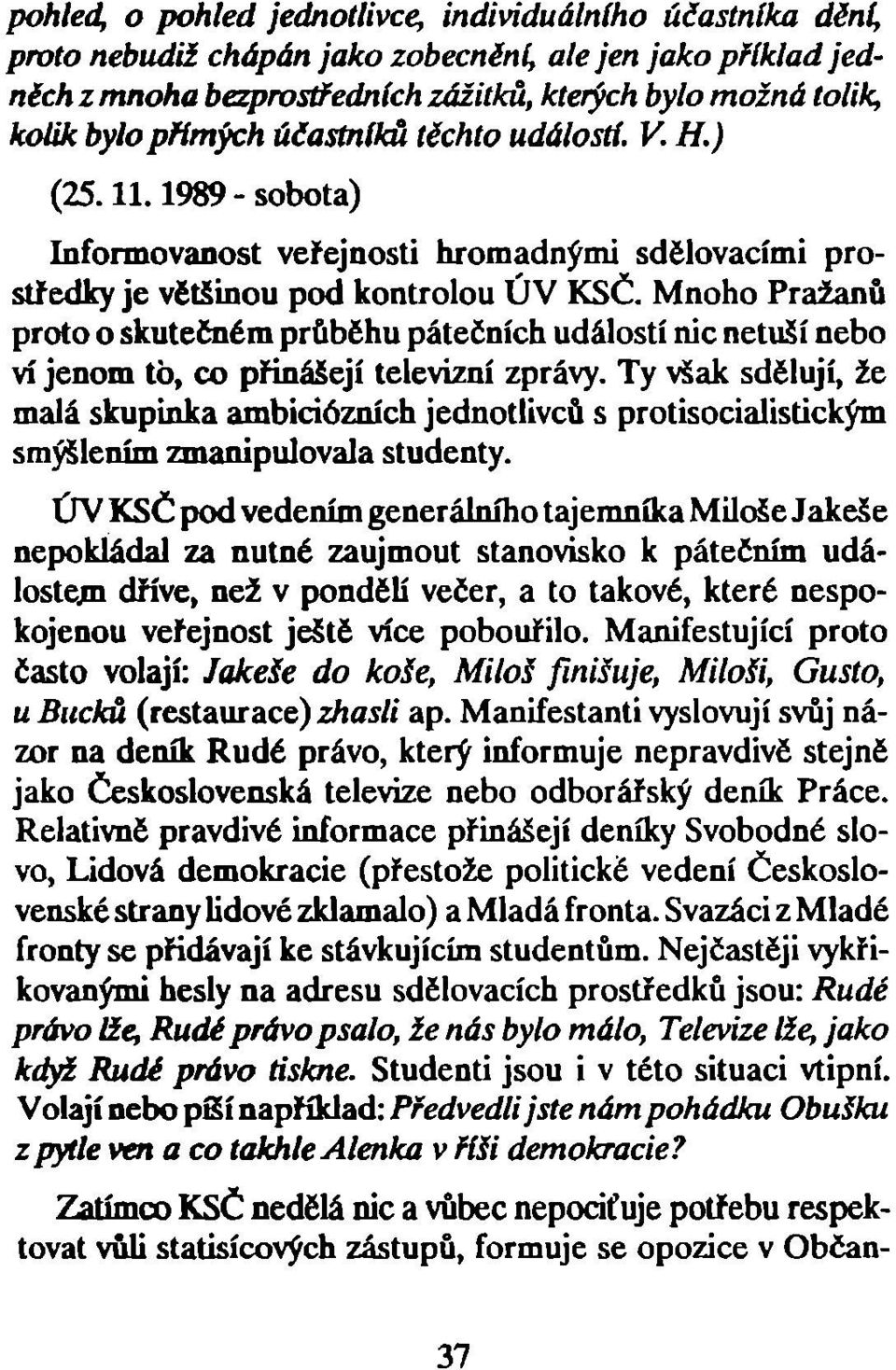 Mnoho Pražanů proto o skutečném průběhu pátečních událostí nic netuší nebo ví jenom tb, co přinášejí televizní zprávy.