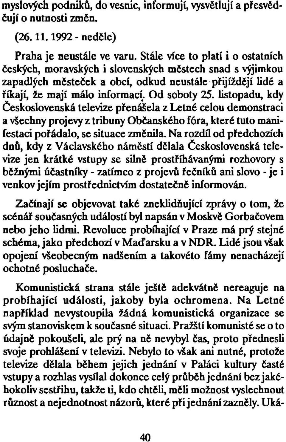 listopadu, kdy Československá televize přenášela z Letné celou demonstraci a všechny projevy z tribuny Občanského fóra, které tuto manifestaci pořádalo, se situace změnila.