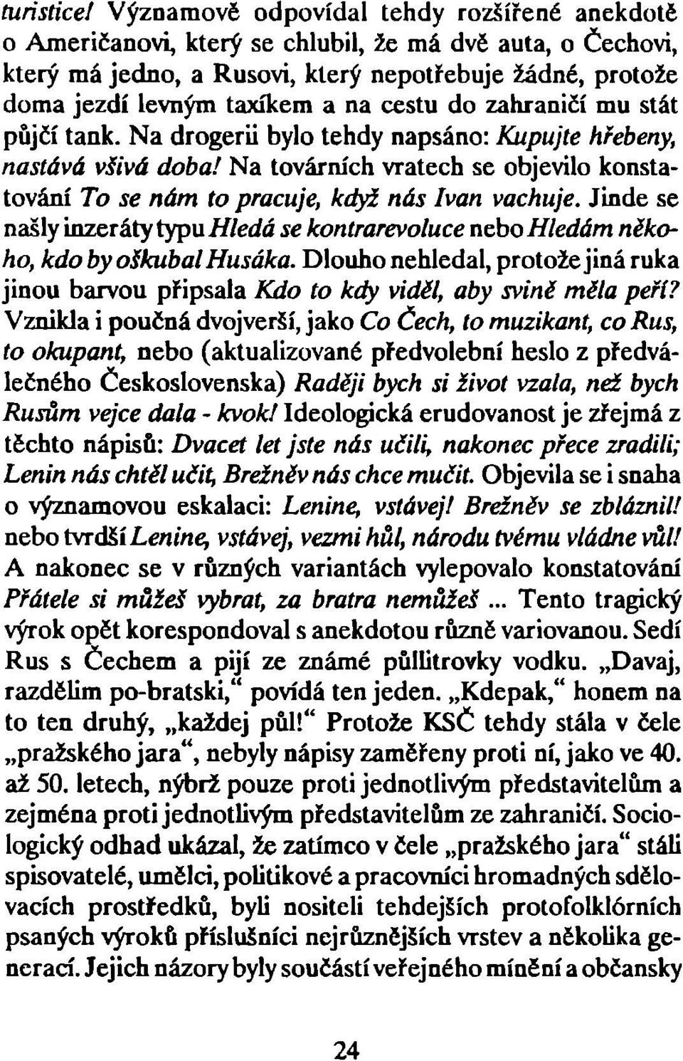 cestu do zahraničí mu stát půjčí tank. Na drogerii bylo tehdy napsáno: Kupujte hřebeny, nastává všivá doba! Na továrních vratech se objevilo konstatování To se nám to pracuje, když nás Ivan vachuje.