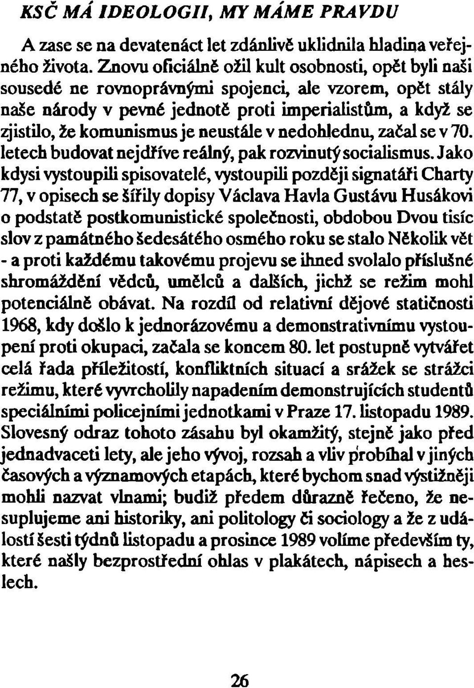 neustále v nedohlednu, začal se v 70. letech budovat nejdříve reálný, pak rozvinutý socialismus.