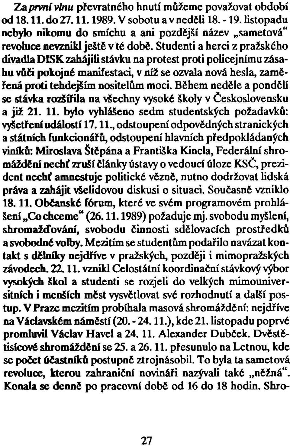 Studenti a herci z pražského divadla DISK zahájili stávku na protest proti policejnímu zásahu vůči pokojné manifestaci, v níž se ozvala nová hesla, zaměřená proti tehdejším nositelům moci.