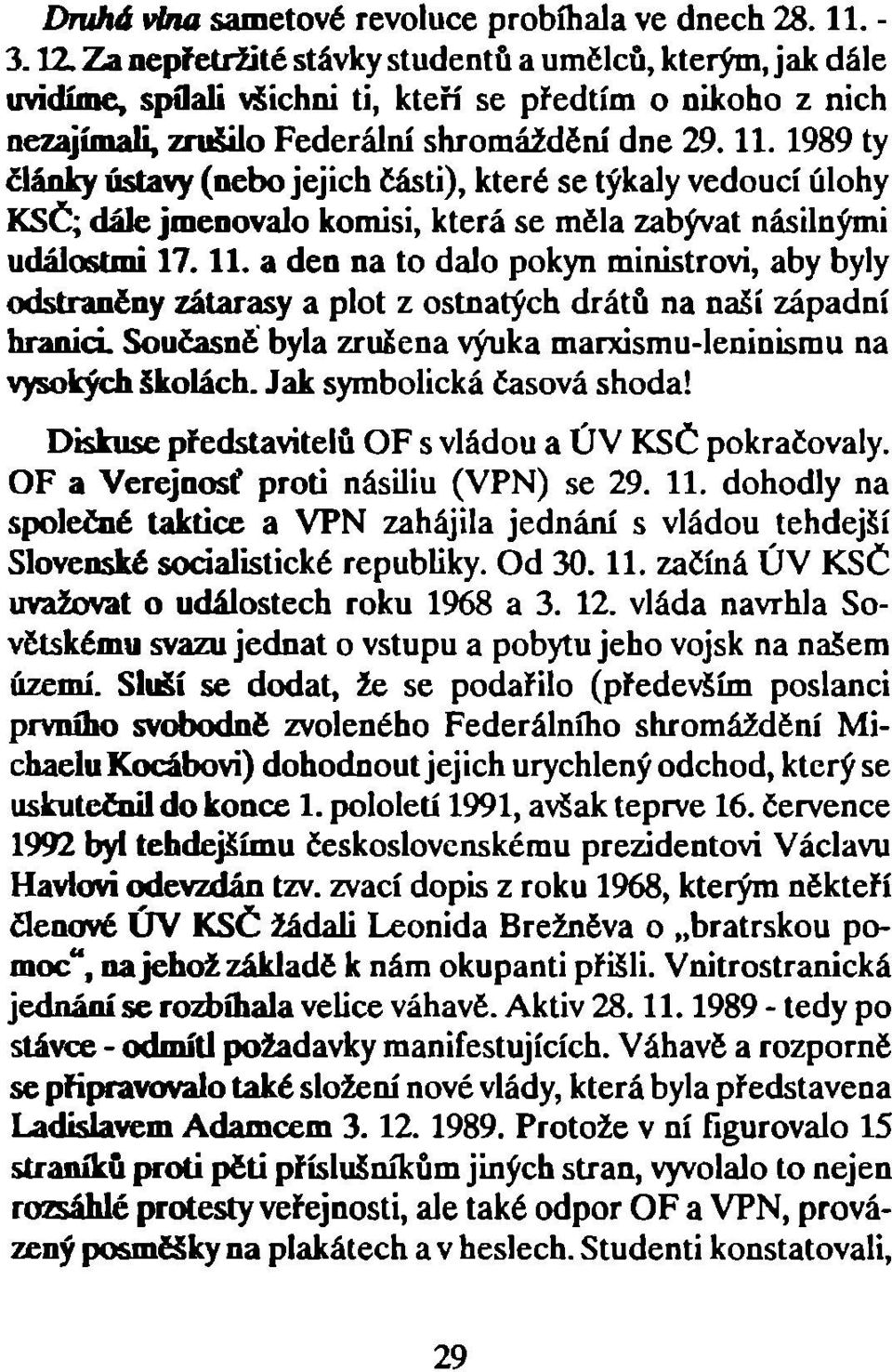 1989 ty články ústavy (nebo jejich části), které se týkaly vedoucí úlohy KSČ; dále jmenovalo komisi, která se měla zabývat násilnými událostmi 17.11.