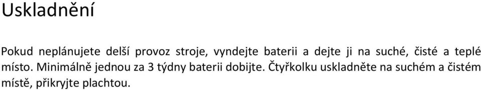 místo. Minimálně jednou za 3 týdny baterii dobijte.