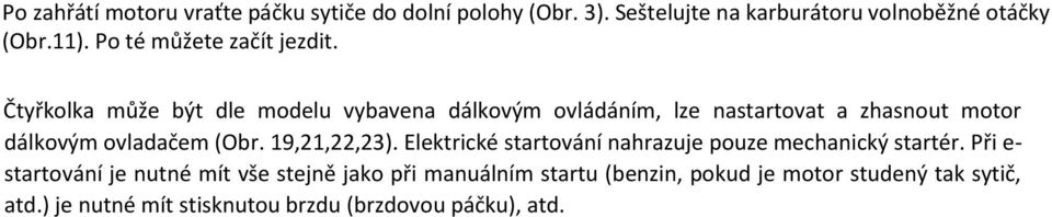 Čtyřkolka může být dle modelu vybavena dálkovým ovládáním, lze nastartovat a zhasnout motor dálkovým ovladačem (Obr.