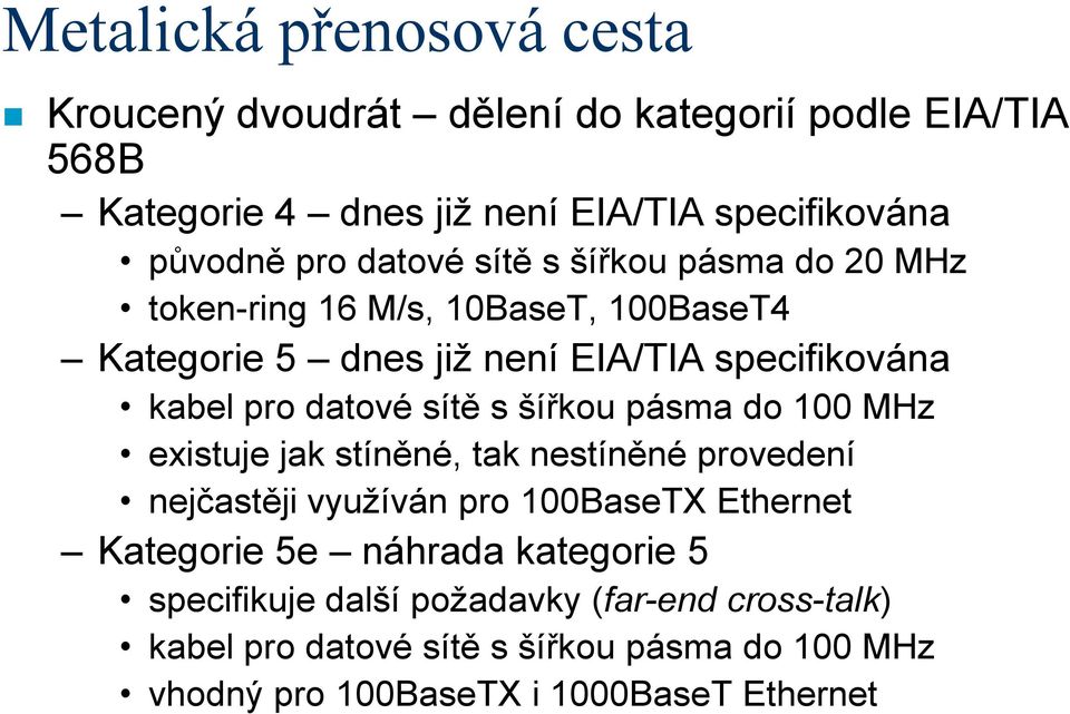 sítě s šířkou pásma do 100 MHz existuje jak stíněné, tak nestíněné provedení nejčastěji využíván pro 100BaseTX Ethernet Kategorie 5e náhrada